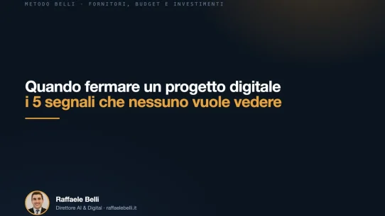 Quando fermare un progetto digitale: i 5 segnali che nessuno vuole vedere — Raffaele Belli, Direttore AI & Digital