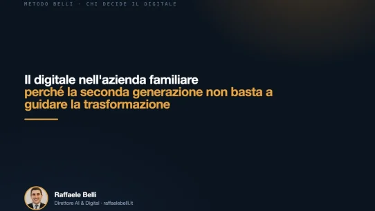Il digitale nell'azienda familiare: perché la seconda generazione non basta a guidare la trasformazione — Raffaele Belli, Direttore AI & Digital