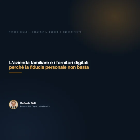 L'azienda familiare e i fornitori digitali: perché la fiducia personale non basta — Raffaele Belli, Direttore AI & Digital