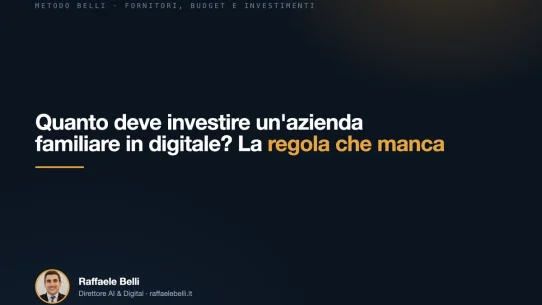 Quanto deve investire un'azienda familiare in digitale? La regola che manca — Raffaele Belli, Direttore AI & Digital