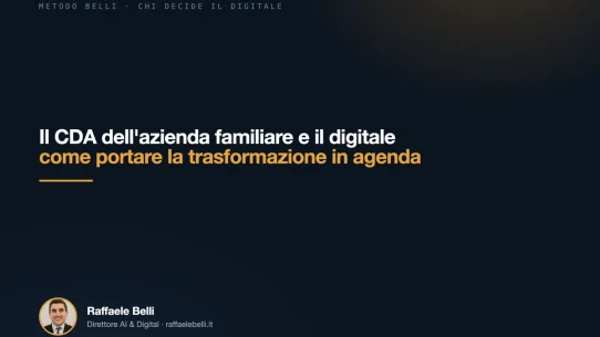 Il CDA dell'azienda familiare e il digitale: come portare la trasformazione in agenda — Raffaele Belli, Direttore AI & Digital